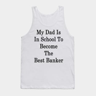 My Dad Is In School To Become The Best Banker Tank Top